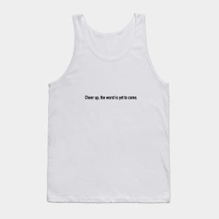 Cheer up, the worst is yet to come. Tank Top